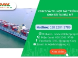 COSCO Và TCL Hợp Tác Triển Khai Kho Bãi Tại Bắc Mỹ 