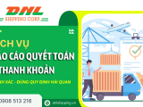 Dịch vụ báo cáo quyết toán và thanh khoản hải quan chính xác, đúng pháp luật