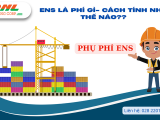ENS là phí gì? Cách tính phí ENS như thế nào??