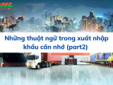 Những thuật ngữ trong xuất nhập khẩu cần nhớ (Phần 2)