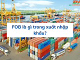 FOB là gì? Điều kiện FOB là gì?