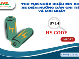 Thủ Tục Nhập Khẩu Pin Cho Xe Điện: Hướng Dẫn Chi Tiết và Mới Nhất