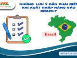 Những  lưu ý cần phải biết khi xuất nhập hàng vào Brazil?