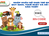 Nhập Khẩu Đồ Chơi Trẻ Em: Quy Định, Thuế Suất Và Hồ Sơ Cần Thiết