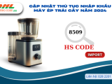  Thủ Tục Nhập Khẩu Máy Ép Trái Cây Mới Nhất 