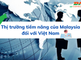 Thị trường tiềm năng của Malaysia đối với Việt Nam