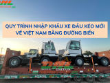 Quy trình nhập khẩu xe đầu kéo mới về Việt Nam bằng đường biển 