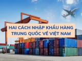 CÁCH NHẬP KHẨU HÀNG TRUNG QUỐC VỀ VIỆT NAM