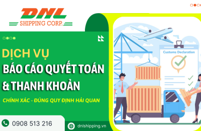 Dịch vụ báo cáo quyết toán và thanh khoản hải quan chính xác, đúng pháp luật