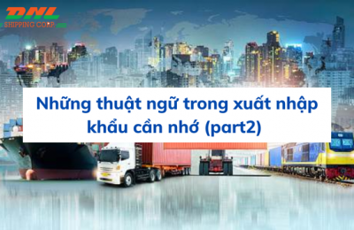 Những thuật ngữ trong xuất nhập khẩu cần nhớ (Phần 2)